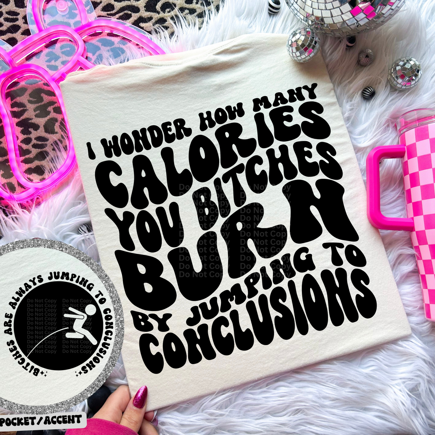 I Wonder How Many Calories You Bitches Burn by Jumping to Conclusions DTF Transfer