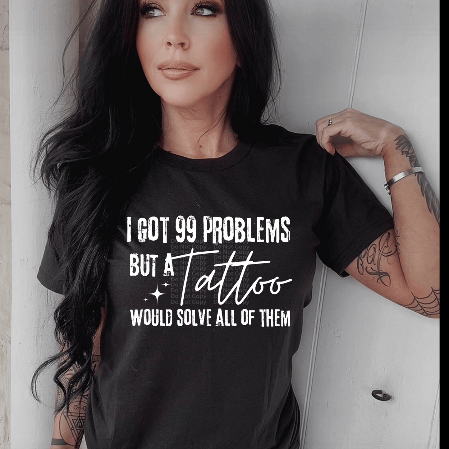 I got 99 Problems but a Tattoo would solve all of them white DTF Transfer