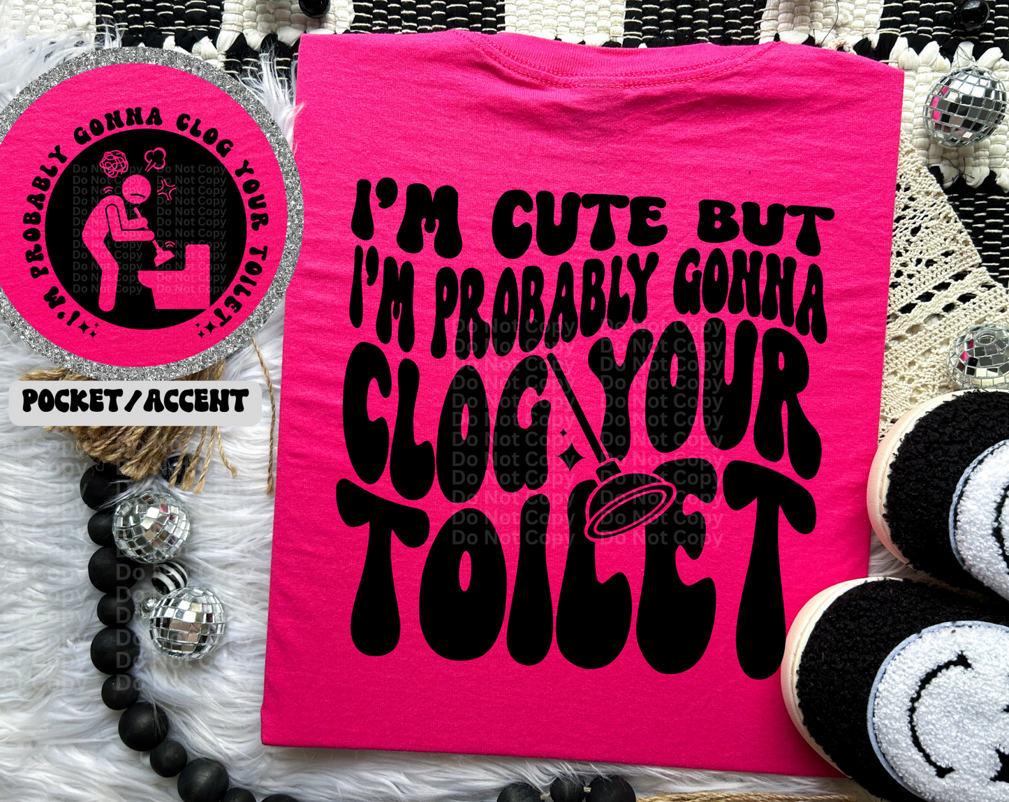 I'm Cute but I'm Probably Gonna Clog Your Toilet DTF Transfer