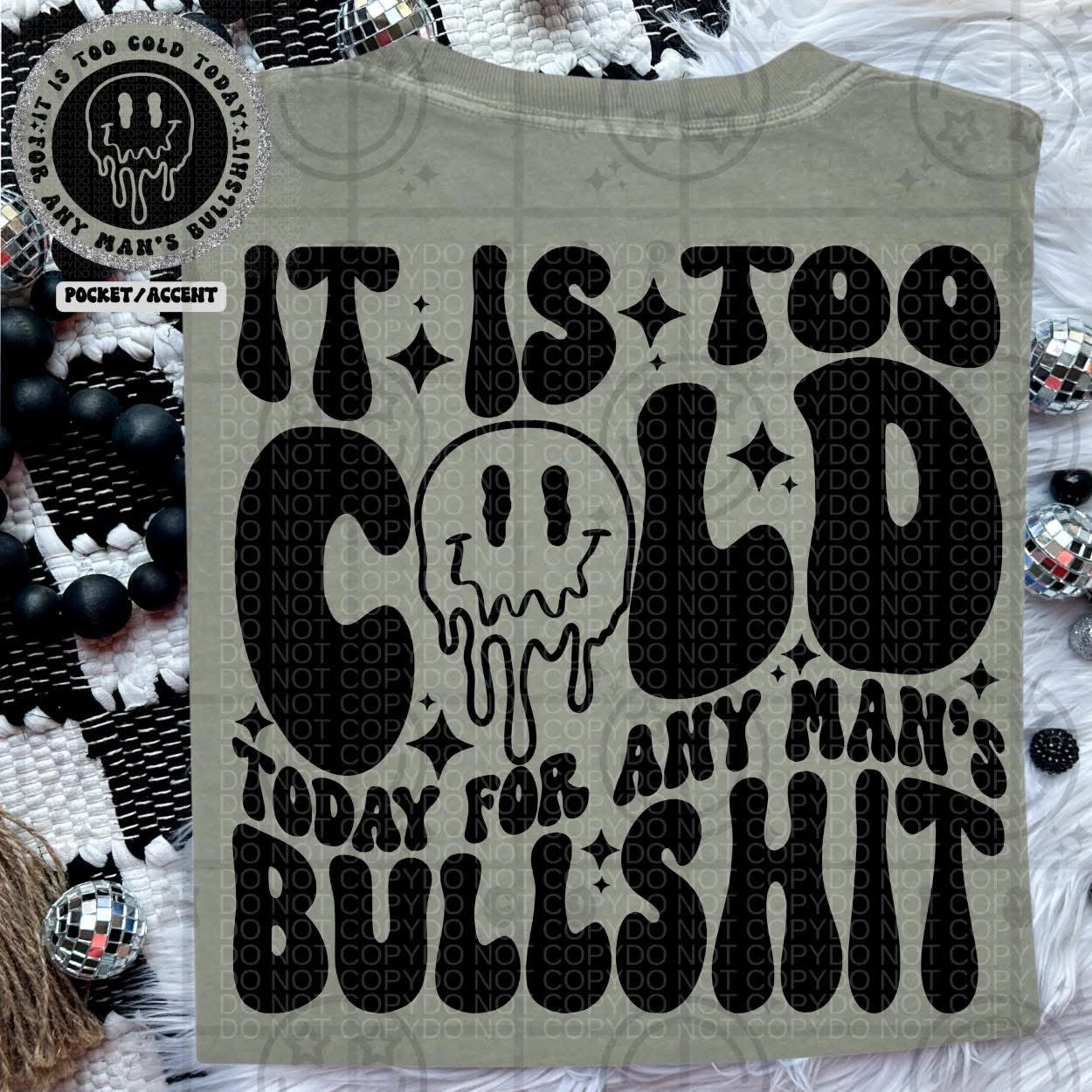 It Is Too Cold For Any Man’s Bullsh*t DTF Transfer