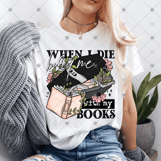 When I Die Bury Me With My Books DTF Transfer