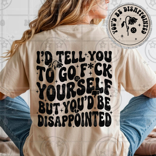 I’d Tell You To Go F* Yourself But You Would Be Disappointed DTF Transfer