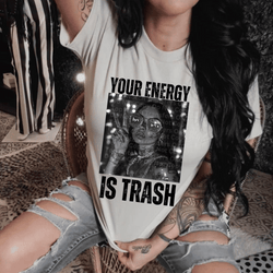 Your Energy Is Trash DTF Transfer