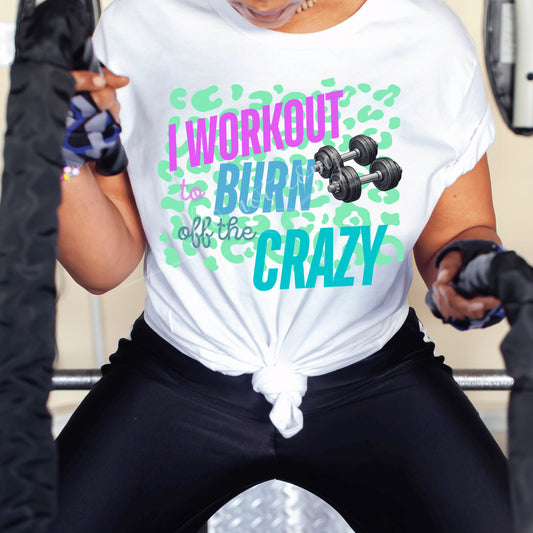 I Work Out To Burn Off The Crazy DTF Transfer