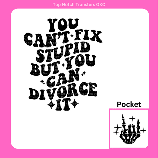 You can't fix Stupid, but you can divorce it DTF Transfer