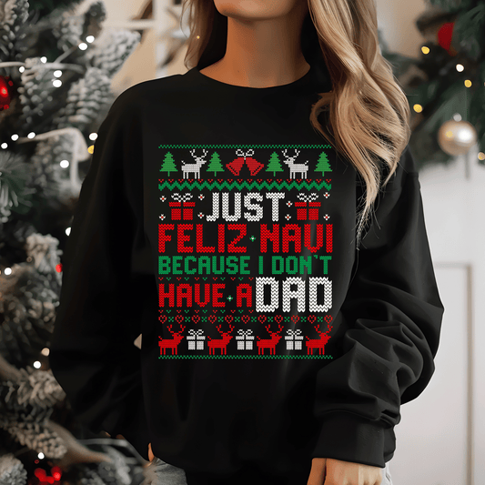 Just Feliz Navi Because I Don’t Have A Dad Christmas Sweater Design DTF Transfer