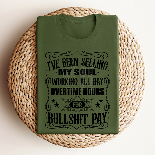 I've Been Selling My Soul Working All Day Overtime Hours For Bullsh*t Pay DTF Transfer