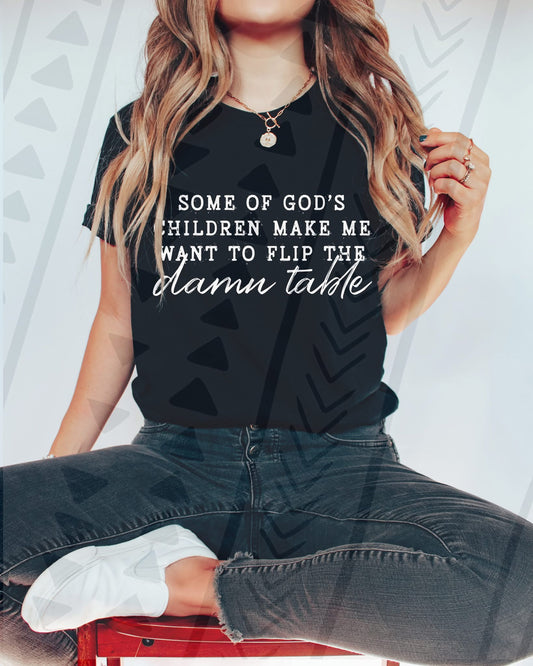 Some Of God’s Children Make Me Want to Flip the damn table DTF Transfer