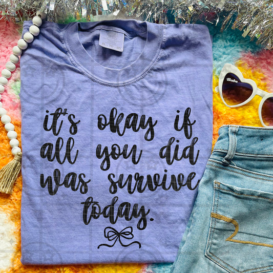 It’s Okay If All You Did Was Survive Today DTF Transfer