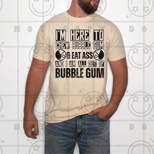I’m Here To Chew Bubble Gum & DTF Transfer