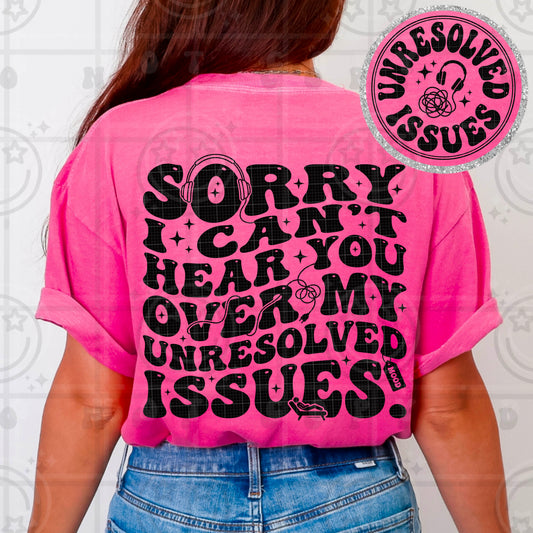 Sorry I Can’t Hear You Over My Unresolved Issues DTF Transfer
