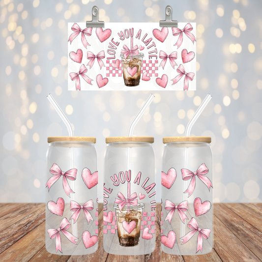 Love You A Latte UV DTF 16 oz Cup Wrap *PHDC_Dec25*