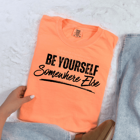 Be Yourself Somewhere Else DTF Transfer