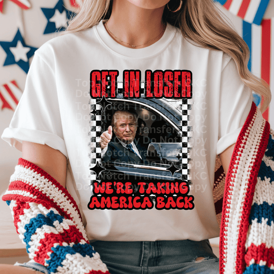 Get in Loser, We’re Taking America Back DTF Transfer