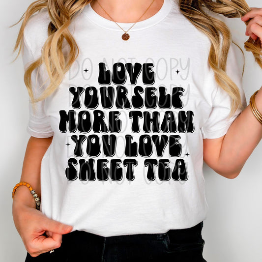 Love yourself More Than you Love Sweet Tea DTF Transfer