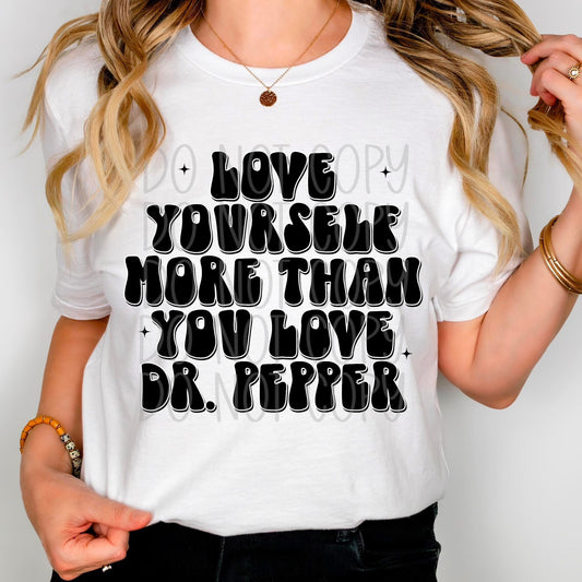 Love yourself More Than you Love Dr Pepper DTF Transfer