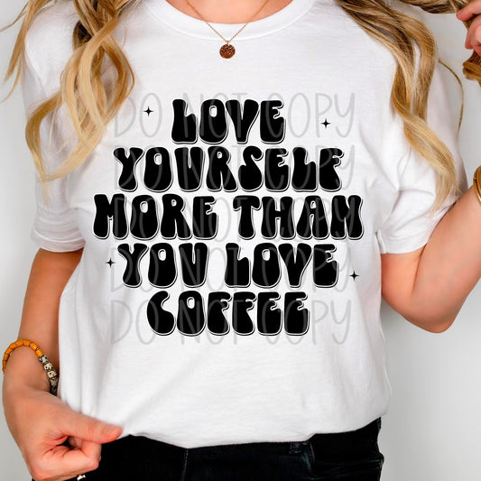 Love yourself More Than you Love Coffee DTF Transfer