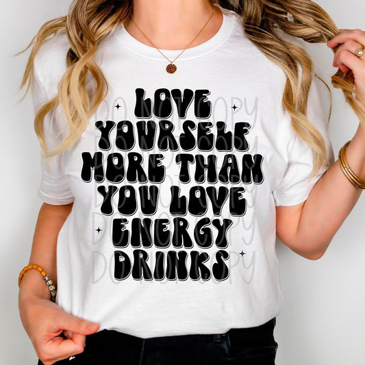 Love yourself More Than you Love Energy Drinks DTF Transfer
