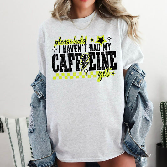 Please Hold I Haven't Had My Caffeine  - DTF Transfer