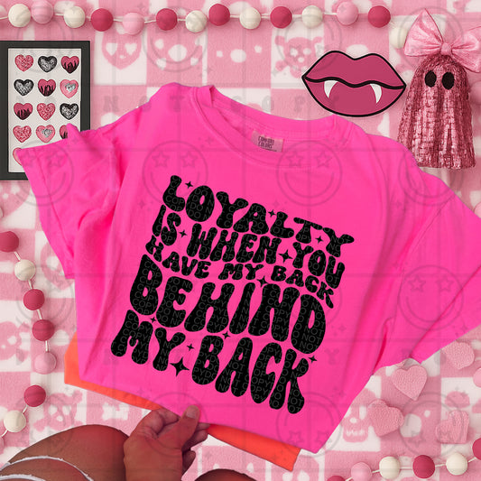 Loyalty Is When You Have My Back - DTF Transfer