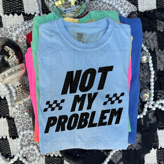 Not My Problem - DTF Transfer
