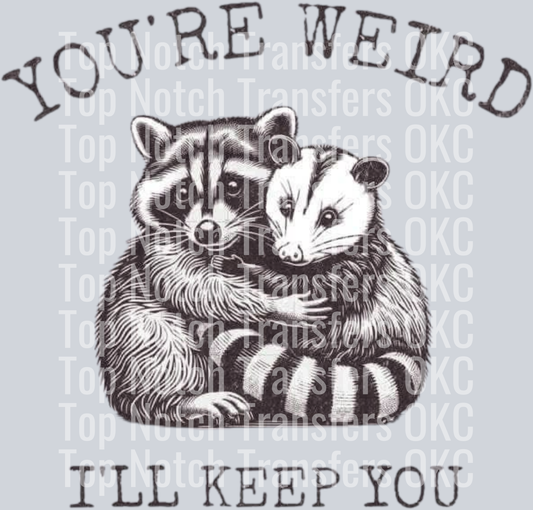 You're Weird I'll Keep You